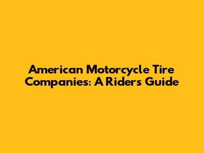 American Motorcycle Tire Companies: A Rider's Guide