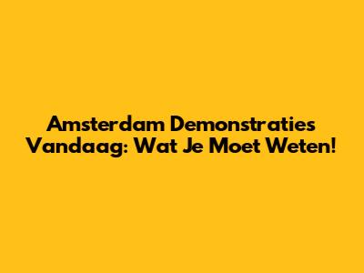 Amsterdam Demonstraties Vandaag: Wat Je Moet Weten!