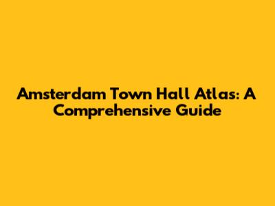 Amsterdam Town Hall Atlas: A Comprehensive Guide