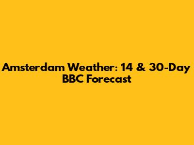 Amsterdam Weather: 14 & 30-Day BBC Forecast
