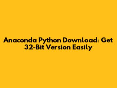 Anaconda Python Download: Get 32-Bit Version Easily