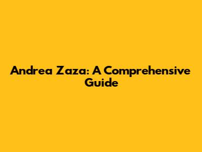 Andrea Zaza: A Comprehensive Guide