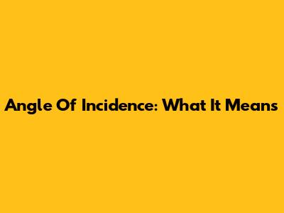 Angle Of Incidence: What It Means