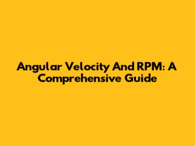 Angular Velocity And RPM: A Comprehensive Guide