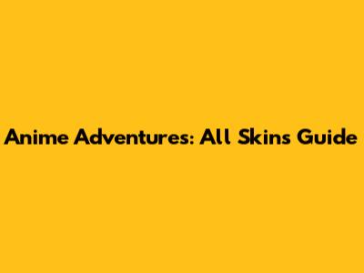 Anime Adventures: All Skins Guide