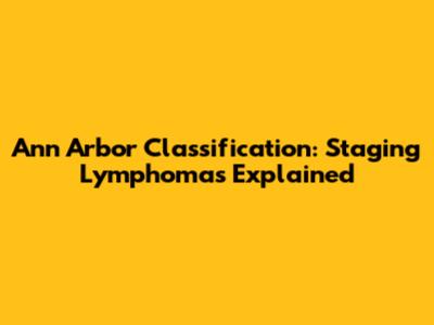 Ann Arbor Classification: Staging Lymphomas Explained