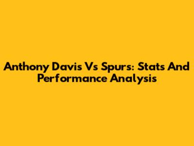 Anthony Davis Vs Spurs: Stats And Performance Analysis
