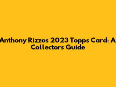 Anthony Rizzo's 2023 Topps Card: A Collector's Guide