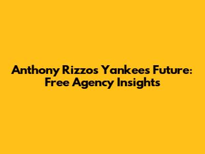 Anthony Rizzo's Yankees Future: Free Agency Insights
