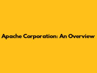 Apache Corporation: An Overview
