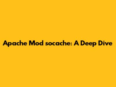 Apache Mod_socache: A Deep Dive