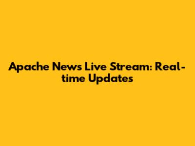 Apache News Live Stream: Real-time Updates