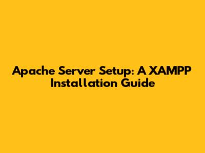 Apache Server Setup: A XAMPP Installation Guide