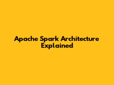 Apache Spark Architecture Explained
