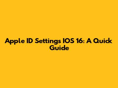 Apple ID Settings IOS 16: A Quick Guide