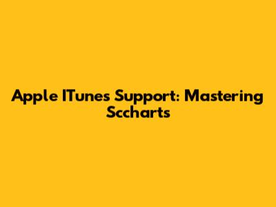 Apple ITunes Support: Mastering Sccharts