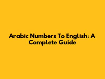 Arabic Numbers To English: A Complete Guide