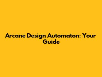 Arcane Design Automaton: Your Guide