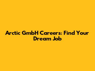 Arctic GmbH Careers: Find Your Dream Job