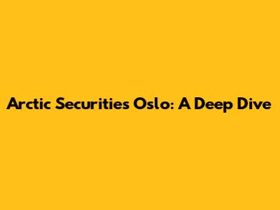 Arctic Securities Oslo: A Deep Dive