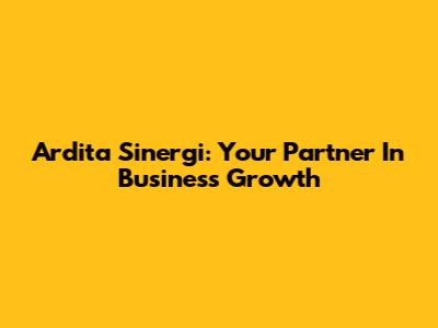 Ardita Sinergi: Your Partner In Business Growth