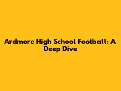 Ardmore High School Football: A Deep Dive