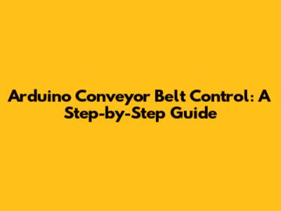 Arduino Conveyor Belt Control: A Step-by-Step Guide