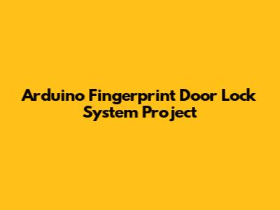 Arduino Fingerprint Door Lock System Project