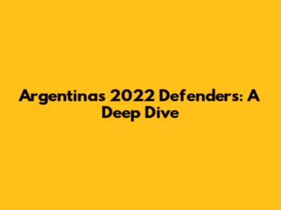 Argentina's 2022 Defenders: A Deep Dive