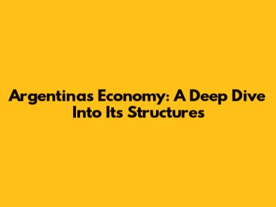 Argentina's Economy: A Deep Dive Into Its Structures
