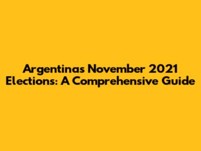 Argentina's November 2021 Elections: A Comprehensive Guide