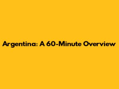 Argentina: A 60-Minute Overview