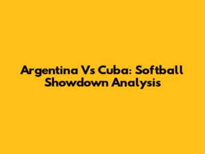 Argentina Vs Cuba: Softball Showdown Analysis