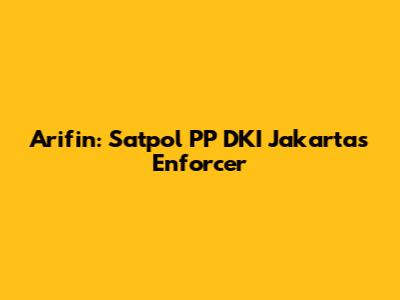 Arifin: Satpol PP DKI Jakarta's Enforcer
