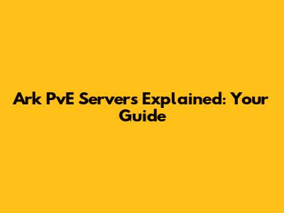 Ark PvE Servers Explained: Your Guide