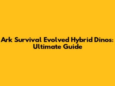 Ark Survival Evolved Hybrid Dinos: Ultimate Guide