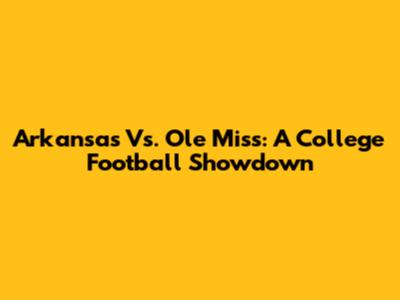 Arkansas Vs. Ole Miss: A College Football Showdown