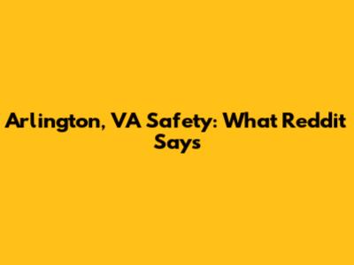 Arlington, VA Safety: What Reddit Says
