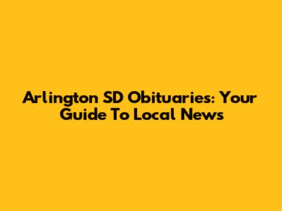 Arlington SD Obituaries: Your Guide To Local News