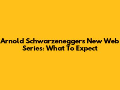 Arnold Schwarzenegger's New Web Series: What To Expect