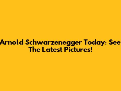 Arnold Schwarzenegger Today: See The Latest Pictures!