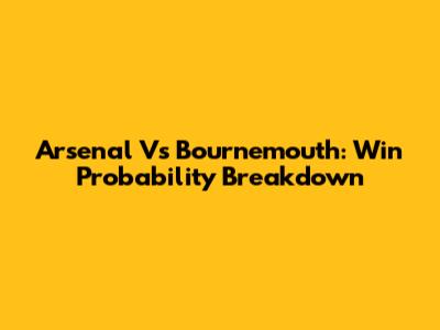 Arsenal Vs Bournemouth: Win Probability Breakdown