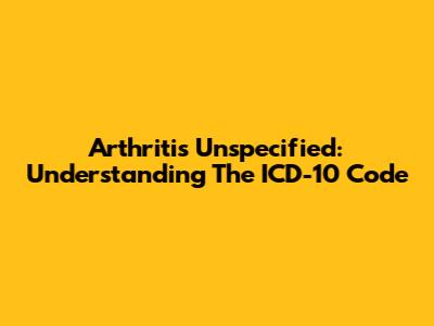 Arthritis Unspecified: Understanding The ICD-10 Code