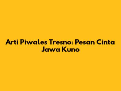 Arti Piwales Tresno: Pesan Cinta Jawa Kuno
