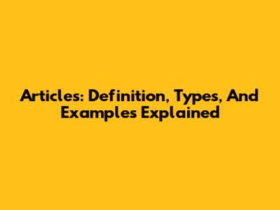 Articles: Definition, Types, And Examples Explained