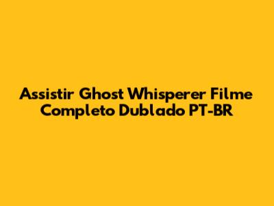 Assistir Ghost Whisperer Filme Completo Dublado PT-BR