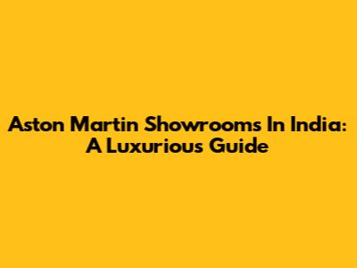 Aston Martin Showrooms In India: A Luxurious Guide