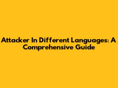 Attacker In Different Languages: A Comprehensive Guide