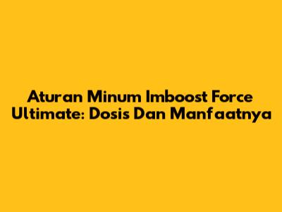 Aturan Minum Imboost Force Ultimate: Dosis Dan Manfaatnya