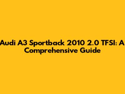Audi A3 Sportback 2010 2.0 TFSI: A Comprehensive Guide